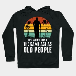 Retro It's Weird Being The Same Age As Old People Sarcastic Hoodie